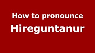 How to pronounce Hireguntanur