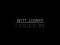 Witt Lowry - I Could Be Lyrics Witt Lowry - I Could Be Lyrics