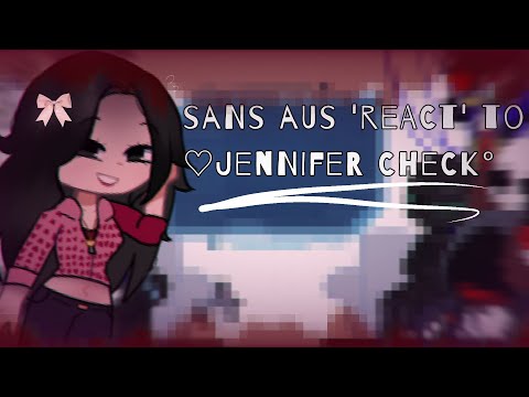 'Sans Aus' React to Jennifer Check🎀 | yes im back, at making more Reaction vids^^|