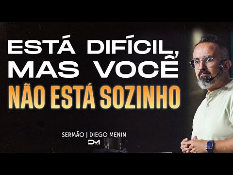 ESTÁ DIFÍCIL, MAS VOCÊ NÃO ESTÁ SOZINHO | SERMÃO