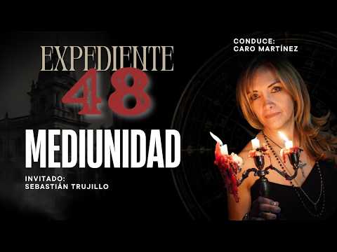 EXPEDIENTE 48 ¿PODEMOS CONTACTAR A LOS MUERTOS? MEDIUM SEBASTIÁN TRUJILLO