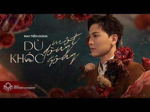 DÙ KHÓC MỘT DÒNG SÔNG | MAI TIẾN DŨNG | OFFICIAL MV