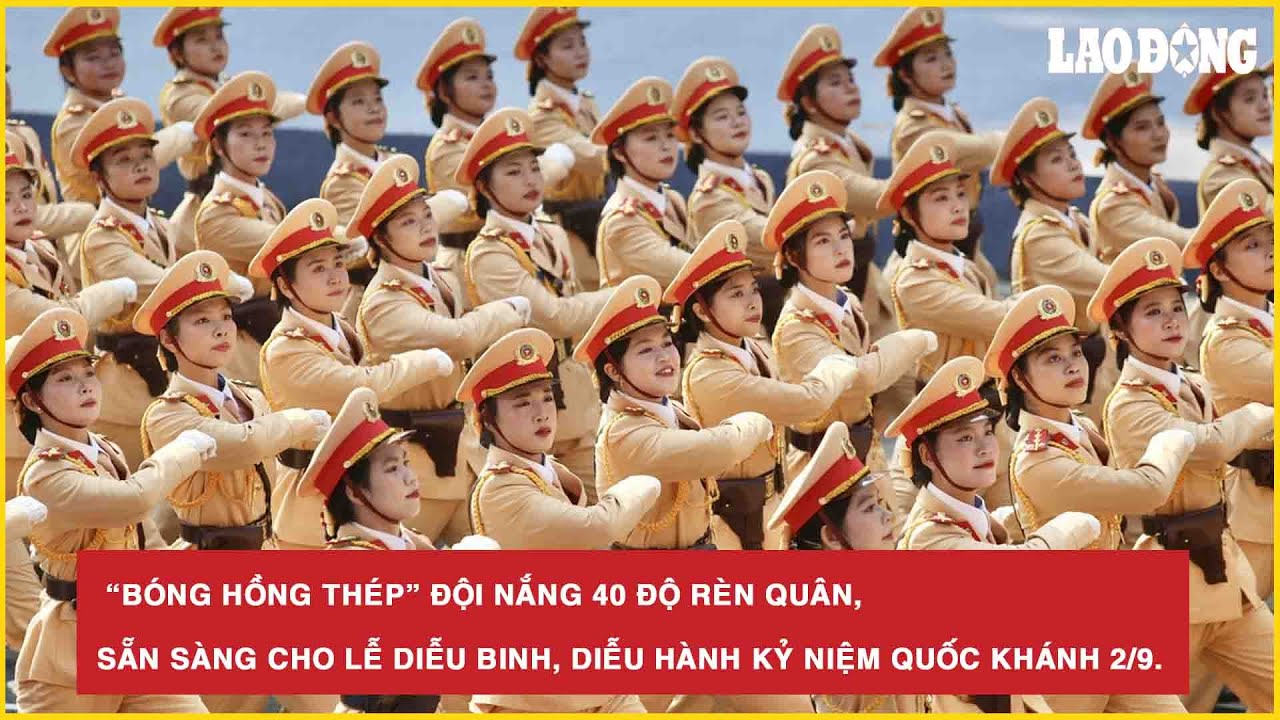 “Bóng hồng thép” đội nắng 40 độ rèn quân,sẵn sàng cho lễ diễu binh, diễu hành kỷ niệm Quốc khánh 2/9
