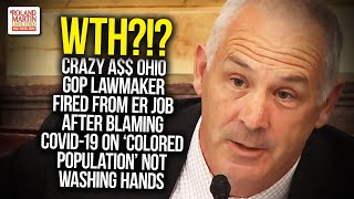 Ohio GOP Lawmaker Fired From ER Job After Blaming COVID-19 On &#39;Colored Population&#39; Not Washing Hands