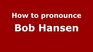 How to pronounce Bob Hansen