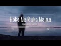 Roke Na Ruke Naina (Slowed + Reverb) - Arijit Singh | Badrinath Ki Dulhaniya | Lofi Songs