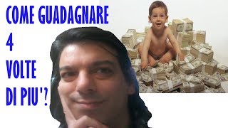 COME PUOI GUADAGNARE 4 VOLTE DI PIU'?