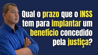Qual o prazo que o INSS tem para implantar um benefício concedido pela justiça?