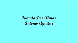 Cuando Dos Almas (When Two Souls) - Antonio Aguilar (Letra - Lyrics)