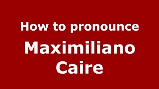 How to pronounce Maximiliano Caire