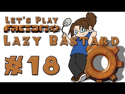 Lazy Bastard Factorio! -- Episode 18