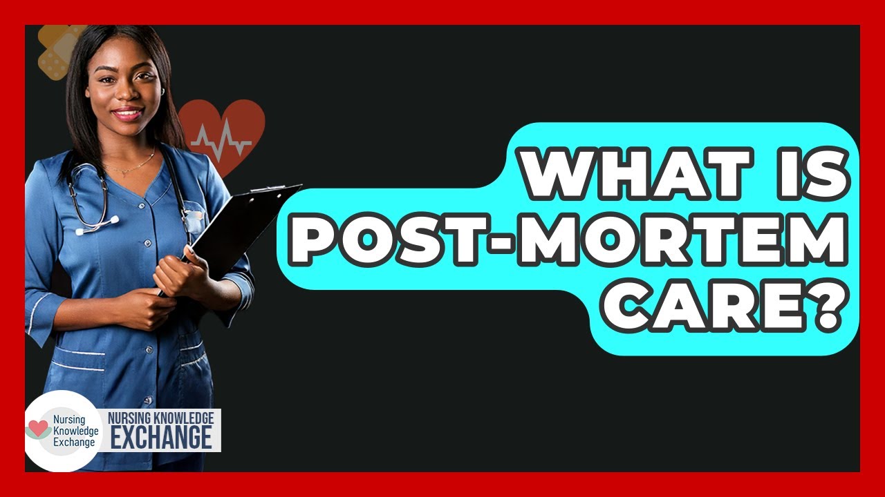 What Is Post-mortem Care? - Nursing Knowledge Exchange