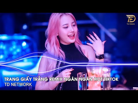 Trang Giấy Trắng Remix Ngân Ngân (TD Network) ~ Em Nhớ Lúc Mới Biết Yêu Lần Đầu Remix Hot TikTok