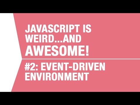 Javascript is Event Driven What makes Javascript Weird and Awesome Pt 2