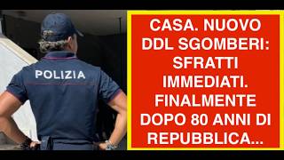 CASA. NUOVO DDL SGOMBERI:  SFRATTI IMMEDIATI. FINALMENTE DOPO 80 ANNI DI REPUBBLICA...