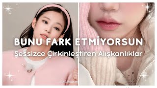 Seni Fark Etmeden Çirkinleştiren 12 Alışkanlık ✨ | Kimsenin Konuşmadıkları  🎀