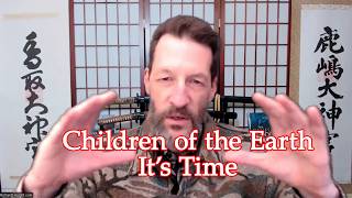Message to the Children of the Earth: The Time Has Come