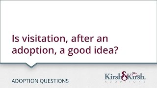 Adoption Questions: Is visitation, after an adoption, a good idea?