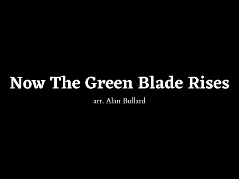 [Anthem 04/24/22] Now The Green Blade Rises arr. Alan Bullard