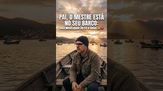 Pai, o Mestre Está no Seu Barco: Uma Mensagem de Fé e Amor 🙏❤️ #mensagemparapai #homenagemdiadospais
