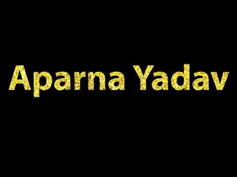 How To Pronounce Aparna Yadav