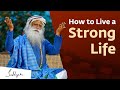 How To Live A Strong Life Sadhguru Answers