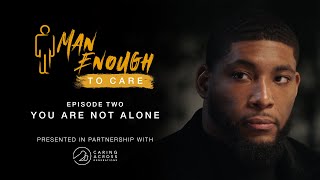 Man Enough to Care: Episode 2 - You Are Not Alone