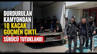 Durdurulan Kamyondan 10 Kaçak Göçmen Çıktı, Sürücü Tutuklandı