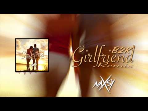 B2K - Girlfriend (Naxsy Remix) #FreeDownload