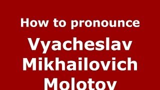 How to pronounce Vyacheslav Mikhailovich Molotov