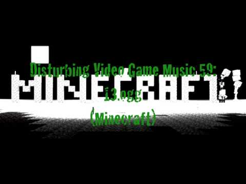 Disturbing Video Game Music 57: 13.ogg (Minecraft)