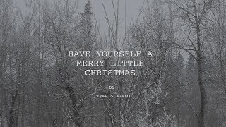 Have Yourself A Merry Little Christmas (Cover by Travis Atreo)