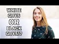Do Girls Prefer White Guys OR Black Guys