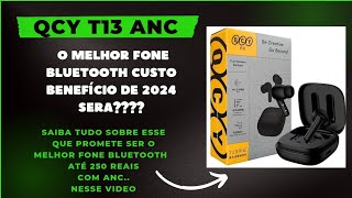 QCY T13 ANC FONE BLUETOOTH CUSTO BENEFÍCIO EM 2024