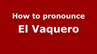 How to pronounce El Vaquero