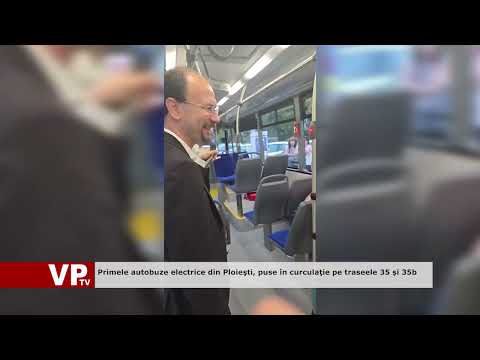 Primele autobuze electrice din Ploieşti, puse în curculaţie pe traseele 35 și 35b