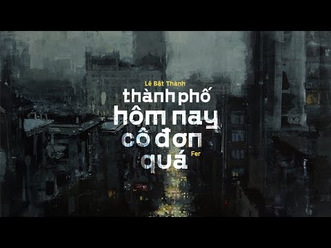 Thành phố hôm nay cô đơn quá - Lê Bật Thành
