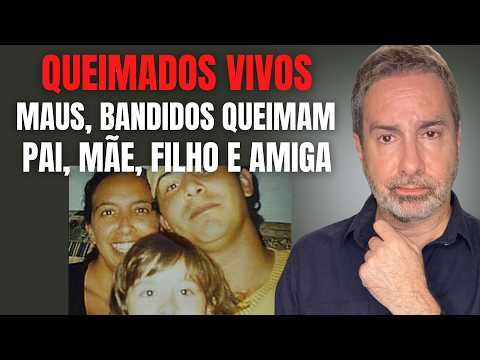 FAMÍLIA QUEIMADA VIVA - BANDIDOS COLOCAM FOGO EM PAI, MÃE, FILHO E AMIGA POR DINHEIRO E PQ QUISERAM