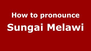 How to pronounce Sungai Melawi