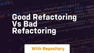 Good refactoring vs bad refactoring
