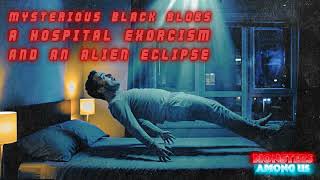 MYSTERIOUS BLACK BLOBS, A HOSPITAL EXORCISM &amp; AN ALIEN ECLIPSE (SN 20 EP 46) TRUE PARANORMAL STORIES