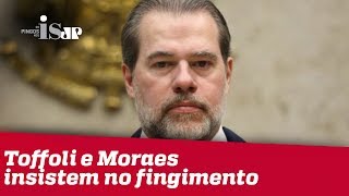 Toffoli e Moraes insistem no fingimento