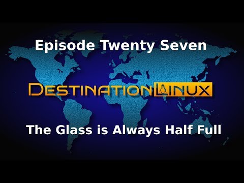 Destination Linux EP27 - The Glass is Always Half Full