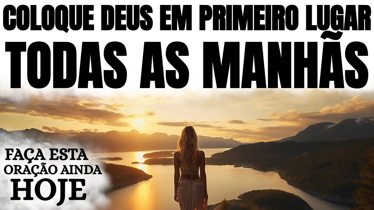 ORAÇÃO MUITO PODEROSA | COLOQUE DEUS EM PRIMEIRO LUGAR TODAS AS MANHÃS