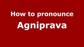 How to pronounce Agniprava