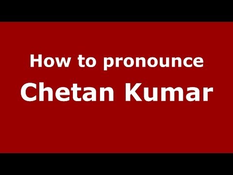 How to pronounce Chetan Kumar