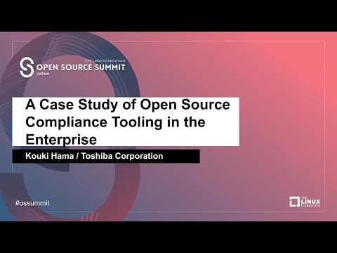 A Case Study of Open Source Compliance Tooling in the Enterprise - Kouki Hama, Toshiba Corporation