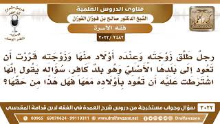 صورة [2482 -3022] رجلٌ طلق زوجته وقد اشترطت أن تعود بأولادها إلى بلادها الاصلي وهو بلد الكفر، فما الحكم؟