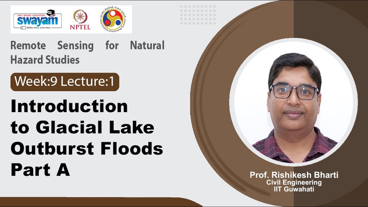 Lec 25 a: Introduction to Glacial Lake Outburst Floods Part A