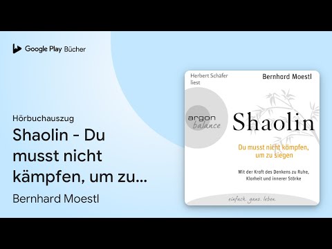 „Shaolin - Du musst nicht kämpfen, um zu siegen…“ von Bernhard Moestl · Hörbuchauszug